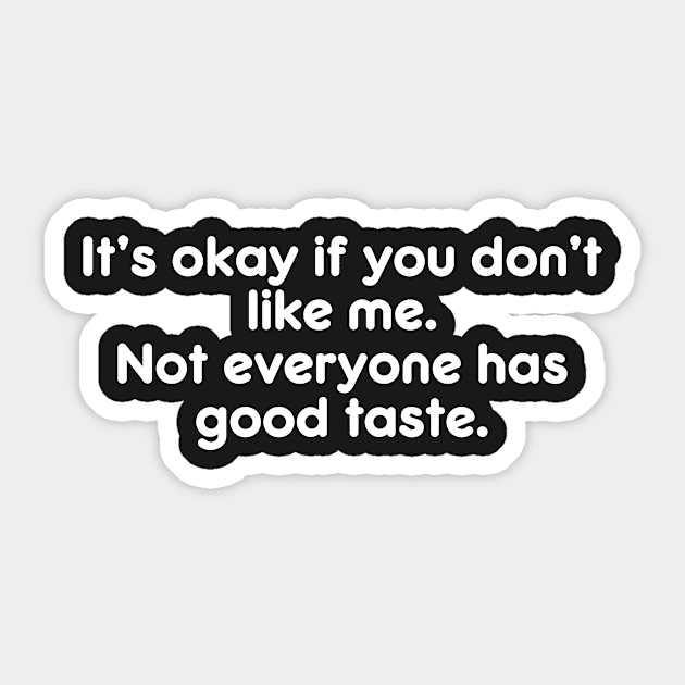 It’s okay if you don’t like me.  Not everyone has good taste. Funny Sarcastic Quote Sticker by AtomicMadhouse